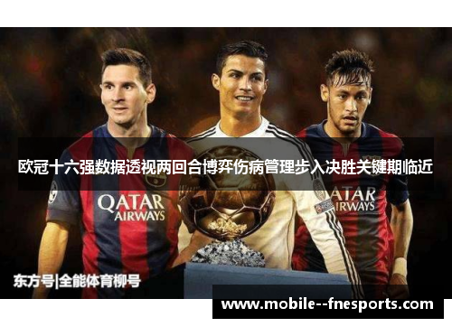 欧冠十六强数据透视两回合博弈伤病管理步入决胜关键期临近