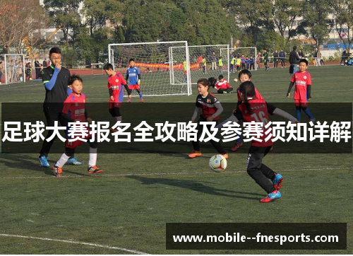 足球大赛报名全攻略及参赛须知详解