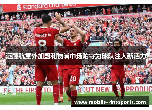 远藤航意外加盟利物浦中场防守为球队注入新活力 远藤航意外加盟利物浦中场防守为球队注入新活力