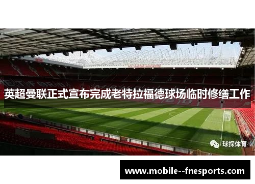 英超曼联正式宣布完成老特拉福德球场临时修缮工作 英超曼联正式宣布完成老特拉福德球场临时修缮工作